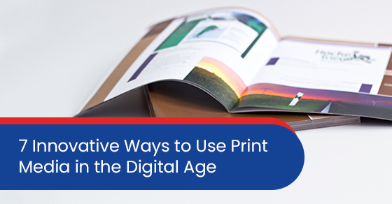 7 innovative ways to use print media in the digital age